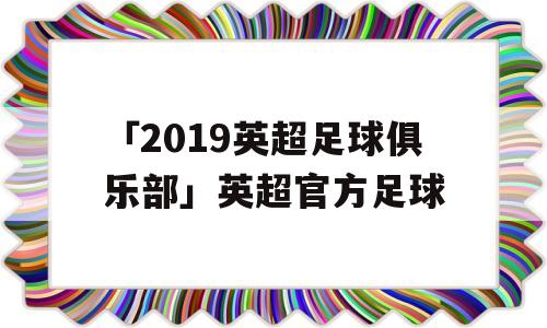 「2019英超足球俱乐部」英超官方足球