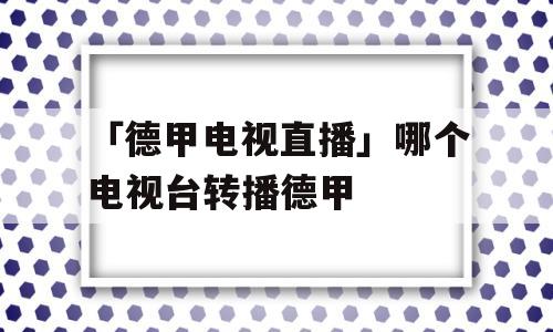 「德甲电视直播」哪个电视台转播德甲