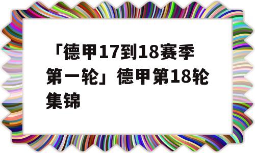 「德甲17到18赛季第一轮」德甲第18轮集锦