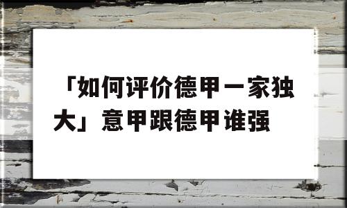 「如何评价德甲一家独大」意甲跟德甲谁强