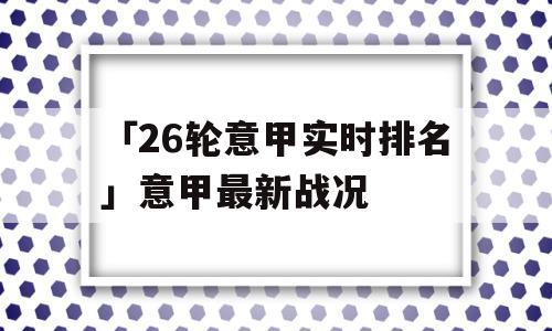 「26轮意甲实时排名」意甲最新战况