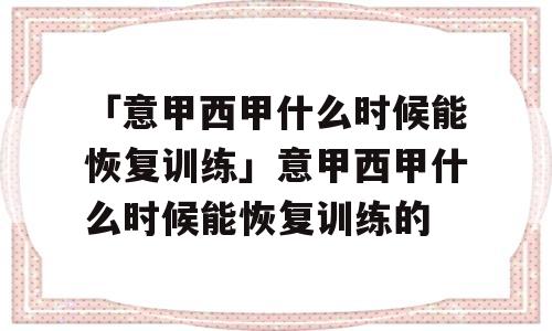 「意甲西甲什么时候能恢复训练」意甲西甲什么时候能恢复训练的