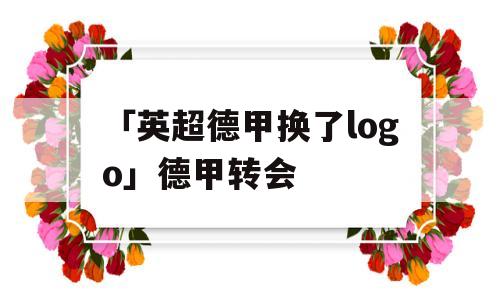 「英超德甲换了logo」德甲转会